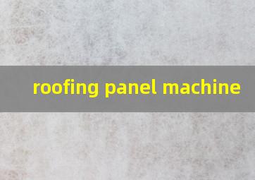 roofing panel machine